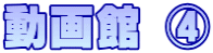 動画館 ④